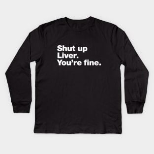 Shut up Liver. You're fine. Kids Long Sleeve T-Shirt